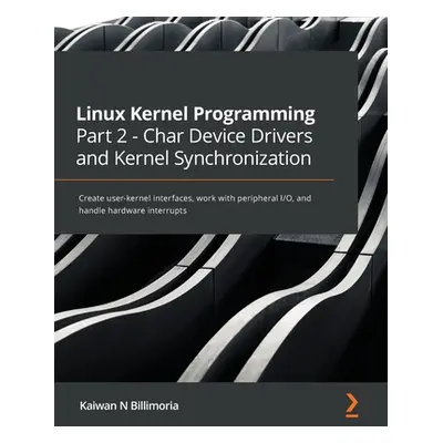 "Linux Kernel Programming Part 2 - Char Device Drivers and Kernel Synchronization: Create user-k