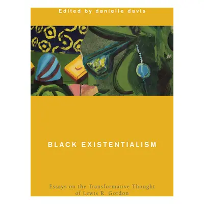 "Black Existentialism: Essays on the Transformative Thought of Lewis R. Gordon" - "" ("Davis Dan