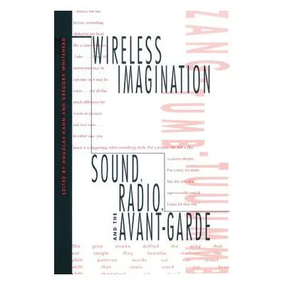 "Wireless Imagination: Sound, Radio, and the Avant-Garde" - "" ("Kahn Douglas")