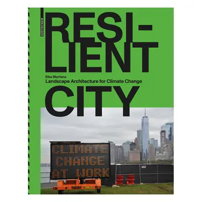 "Resilient City: Landscape Architecture for Climate Change" - "" ("Mertens Elke")