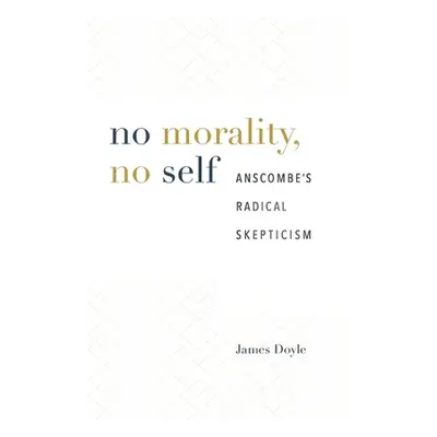 "No Morality, No Self: Anscombe's Radical Skepticism" - "" ("Doyle James")