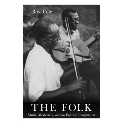 "The Folk: Music, Modernity, and the Political Imagination" - "" ("Cole Ross")