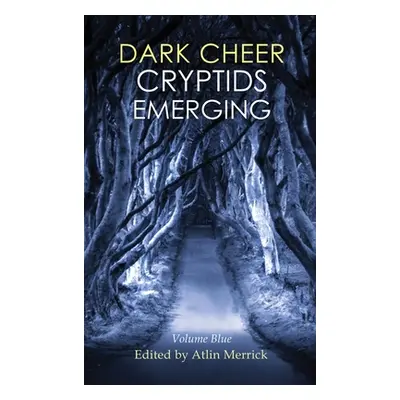 "Dark Cheer: Cryptids Emerging - Volume Blue" - "" ("Merrick Atlin")