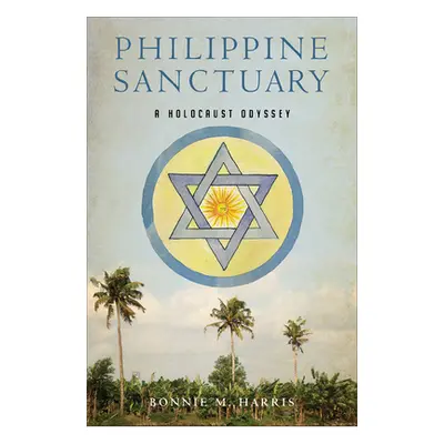 "Philippine Sanctuary: A Holocaust Odyssey" - "" ("Harris Bonnie M.")