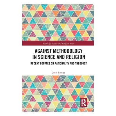 "Against Methodology in Science and Religion: Recent Debates on Rationality and Theology" - "" (