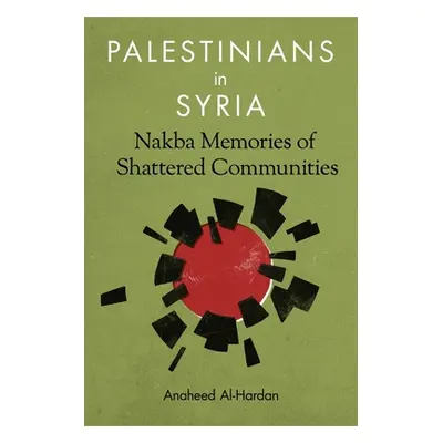 "Palestinians in Syria: Nakba Memories of Shattered Communities" - "" ("Al-Hardan Anaheed")