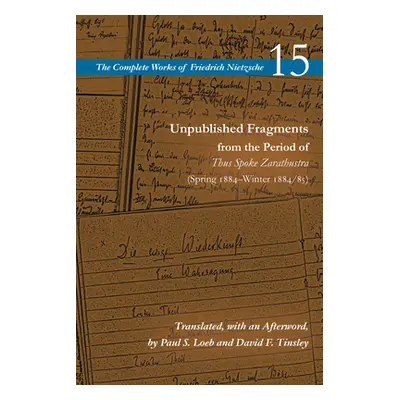 "Unpublished Fragments from the Period of Thus Spoke Zarathustra: Spring 1884-Winter 1884/85" - 