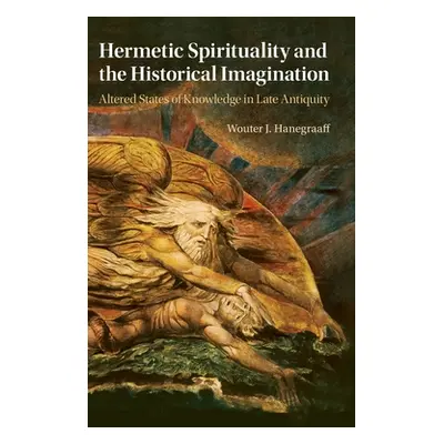 "Hermetic Spirituality and the Historical Imagination: Altered States of Knowledge in Late Antiq