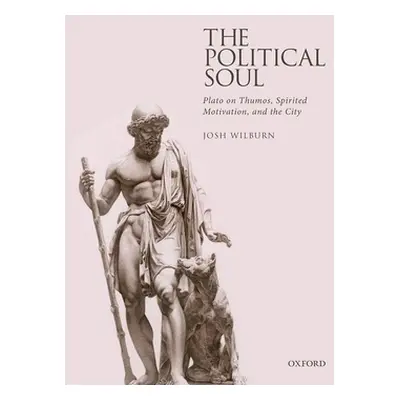 "The Political Soul: Plato on Thumos, Spirited Motivation, and the City" - "" ("Wilburn Josh")