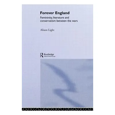 "Forever England: Femininity, Literature and Conservatism Between the Wars" - "" ("Light Alison"