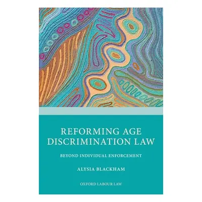 "Reforming Age Discrimination Law: Beyond Individual Enforcement" - "" ("Blackham Alysia")