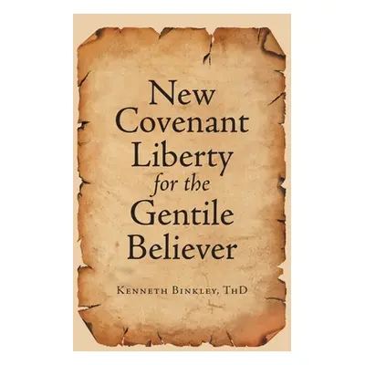 "New Covenant Liberty for the Gentile Believer" - "" ("Binkley Thd Kenneth")