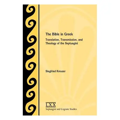 "The Bible in Greek: Translation, Transmission, and Theology of the Septuagint" - "" ("Kreuzer S