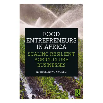 "Food Entrepreneurs in Africa: Scaling Resilient Agriculture Businesses" - "" ("Nwuneli Ndidi Ok