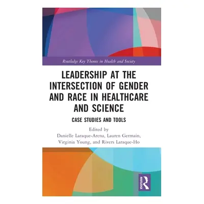 "Leadership at the Intersection of Gender and Race in Healthcare and Science: Case Studies and T