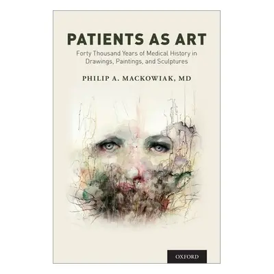 "Patients as Art: Forty Thousand Years of Medical History in Drawings, Paintings, and Sculpture"