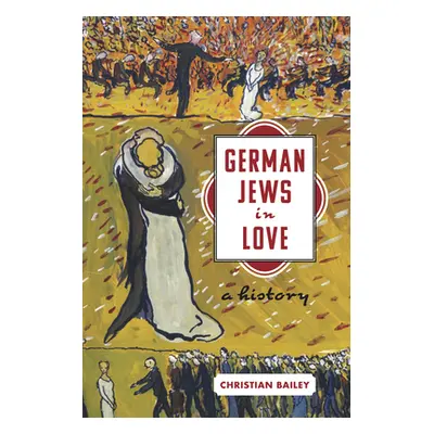 "German Jews in Love: A History" - "" ("Bailey Christian")