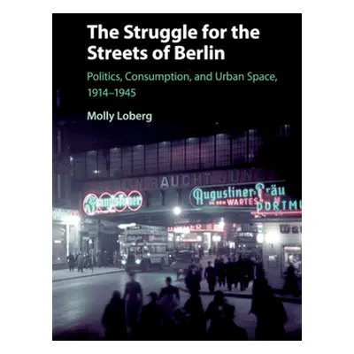 "The Struggle for the Streets of Berlin: Politics, Consumption, and Urban Space, 1914-1945" - ""