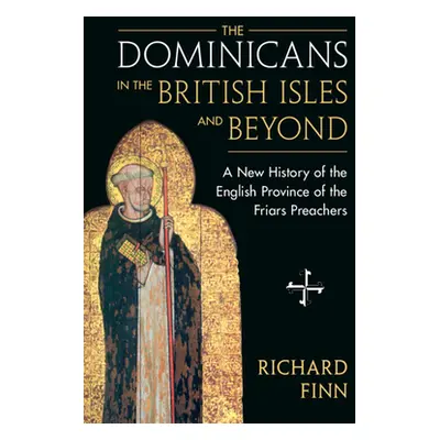 "The Dominicans in the British Isles and Beyond: A New History of the English Province of the Fr