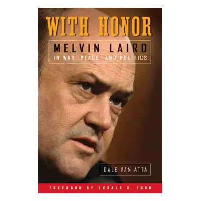 "With Honor: Melvin Laird in War, Peace, and Politics" - "" ("Van Atta Dale")