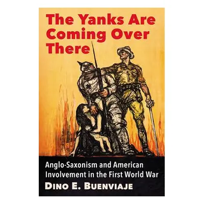 "The Yanks Are Coming Over There: Anglo-Saxonism and American Involvement in the First World War