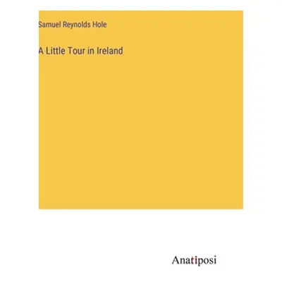 "A Little Tour in Ireland" - "" ("Hole Samuel Reynolds")