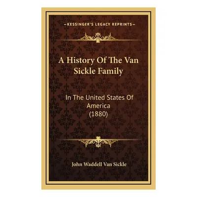 "A History Of The Van Sickle Family: In The United States Of America (1880)" - "" ("Sickle John 