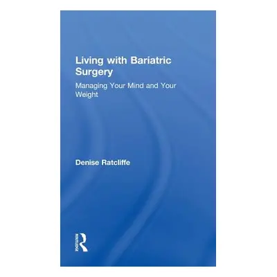 "Living with Bariatric Surgery: Managing your mind and your weight" - "" ("Ratcliffe Denise")