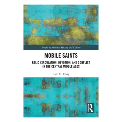 "Mobile Saints: Relic Circulation, Devotion, and Conflict in the Central Middle Ages" - "" ("Cra