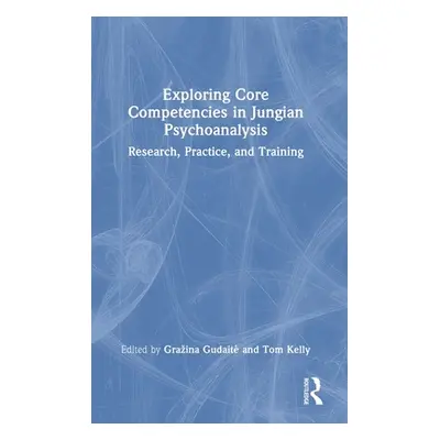 "Exploring Core Competencies in Jungian Psychoanalysis: Research, Practice, and Training" - "" (