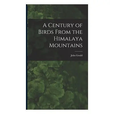 "A Century of Birds From the Himalaya Mountains" - "" ("Gould John 1804-1881")