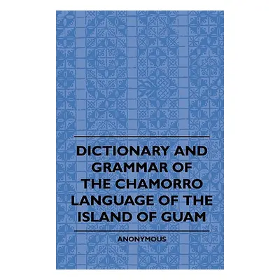 "Dictionary And Grammer Of The Chamorro Language Of The Island Of Guam" - "" ("Anon")