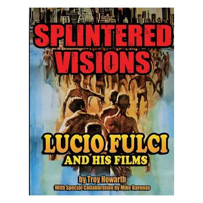 "Splintered Visions Lucio Fulci and His Films" - "" ("Howarth Troy")