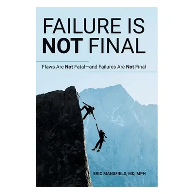 "Failure Is Not Final: Flaws Are Not Fatal-And Failures Are Not Final" - "" ("Mansfield Mph Eric