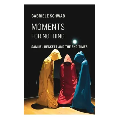 "Moments for Nothing: Samuel Beckett and the End Times" - "" ("Schwab Gabriele")