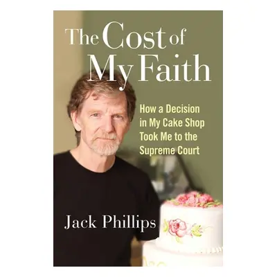 "The Cost of My Faith: How a Decision in My Cake Shop Took Me to the Supreme Court" - "" ("Phill