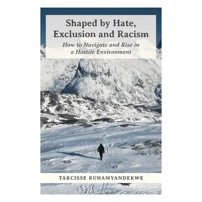 "Shaped by Hate, Exclusion and Racism: How to Navigate and Rise in a Hostile Environment" - "" (