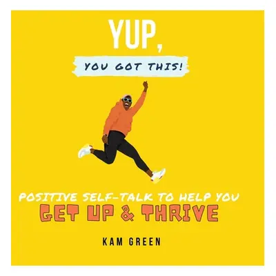 "Yup, You Got This!: Positive Self-Talk to Help You Get Up & Thrive" - "" ("Green Kam")