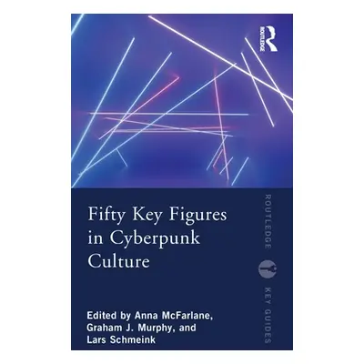 "Fifty Key Figures in Cyberpunk Culture" - "" ("McFarlane Anna")