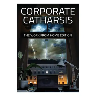 "Corporate Catharsis: The Work From Home Edition" - "" ("Water Dragon Publishing")