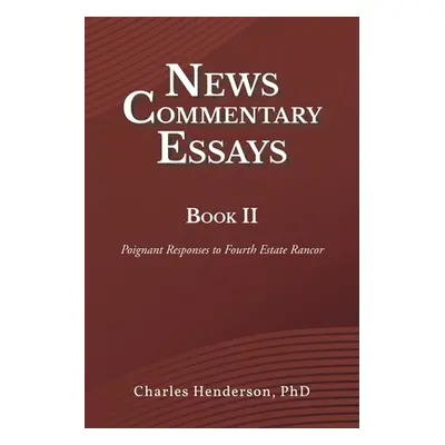 "News Commentary Essays Book II: Poignant Responses to Fourth Estate Rancor" - "" ("Henderson Ch