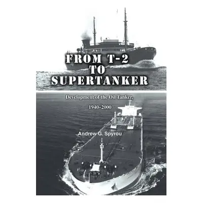 "From T-2 to Supertanker: Development of the Oil Tanker, 1940-2000" - "" ("Spyrou Andrew G.")