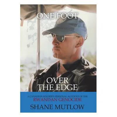 "One Foot over the Edge: A Canadian Soldier's Personal Account of The Rwandan Genocide" - "" ("M