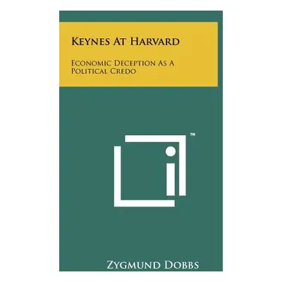 "Keynes At Harvard: Economic Deception As A Political Credo" - "" ("Dobbs Zygmund")