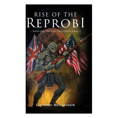 "Rise of the Reprobi: Book One: The First Revolution Series" - "" ("Belanger Dathan")