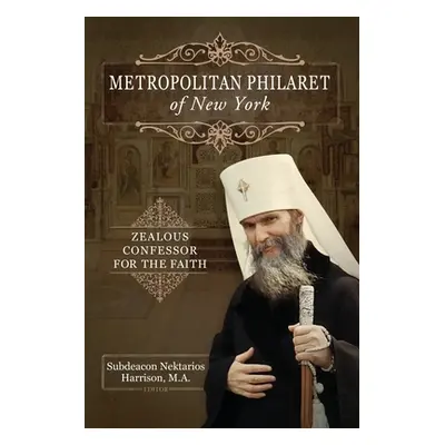 "Metropolitan Philaret of New York: Zealous Confessor for the Faith" - "" ("Harrison Nektarios")