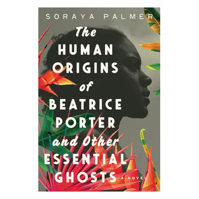 "The Human Origins of Beatrice Porter and Other Essential Ghosts" - "" ("Palmer Soraya")