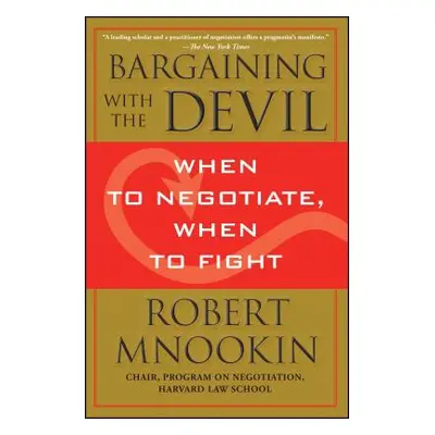 "Bargaining with the Devil: When to Negotiate, When to Fight" - "" ("Mnookin Robert")