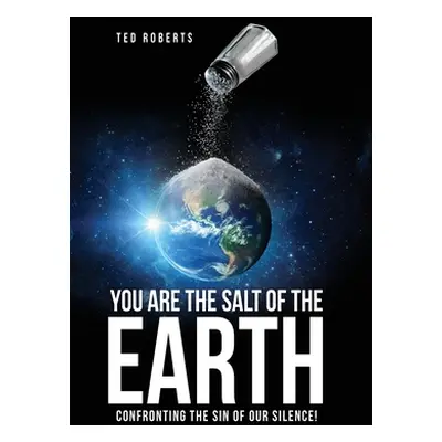 "You are the Salt of the Earth: Confronting the Sin of our Silence!" - "" ("Roberts Ted")