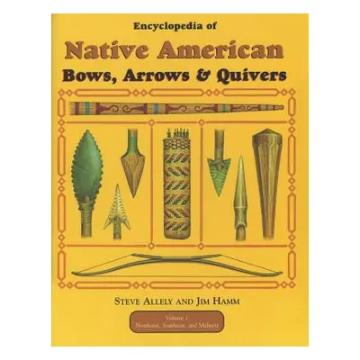 "Encyclopedia of Native American Bow, Arrows, and Quivers, Volume 1: Northeast, Southeast, and M